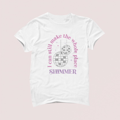 I Can Still Make the Whole Place Shimmer Tshirt