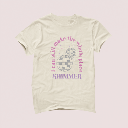 I Can Still Make the Whole Place Shimmer Tshirt