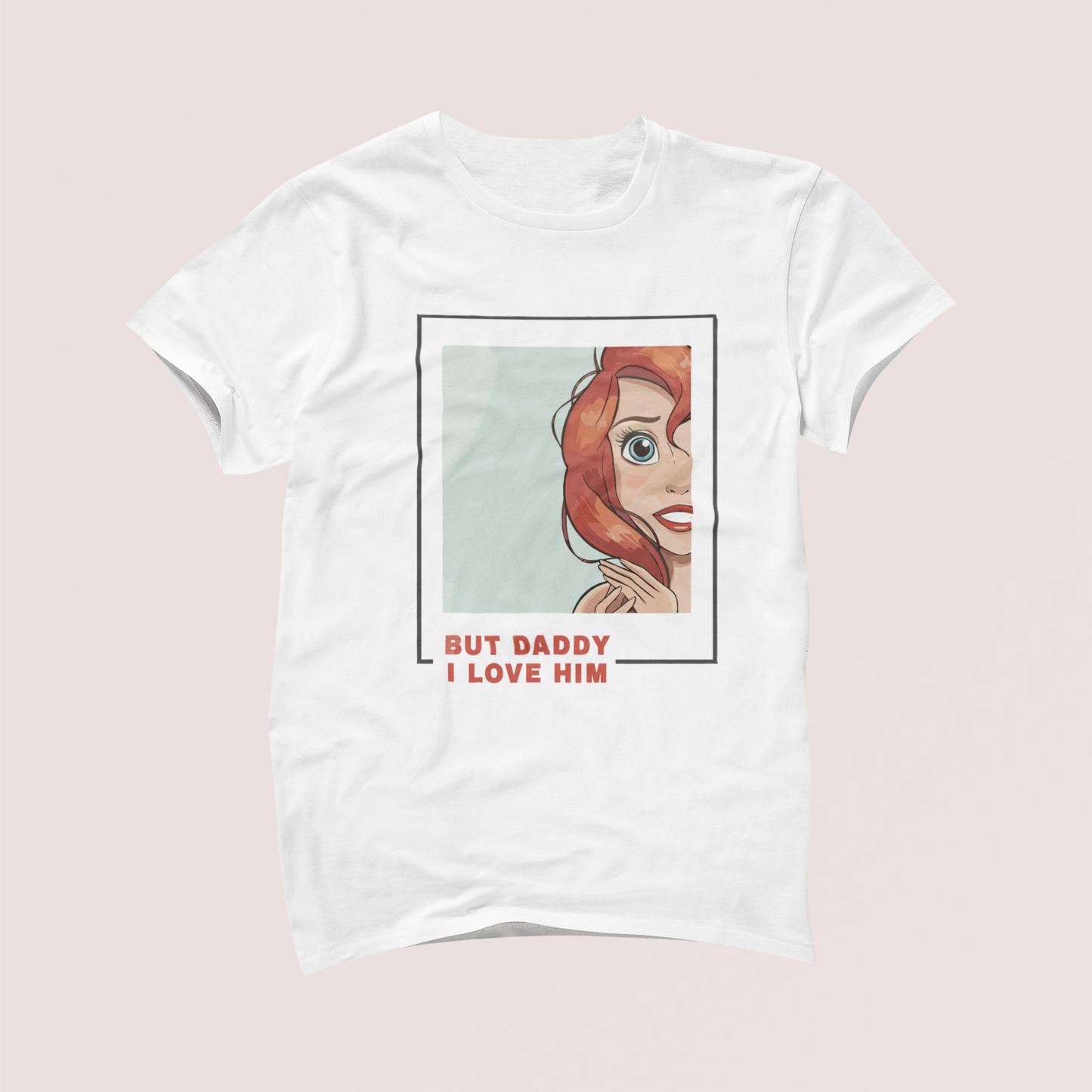 But Daddy I Love Him Ariel Tshirt