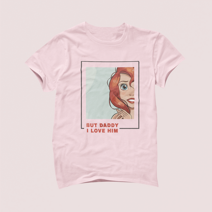 But Daddy I Love Him Ariel Tshirt