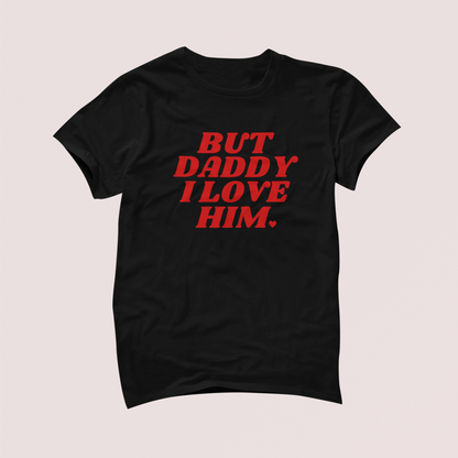 But Daddy I Love Him Tshirt