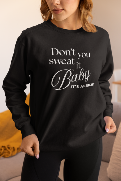 Don't you Sweat It, Baby Sweatshirt