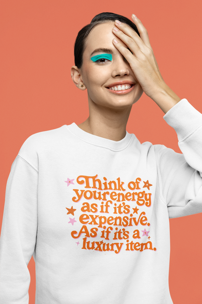 Your Enery is a Luxury Item Sweatshirt